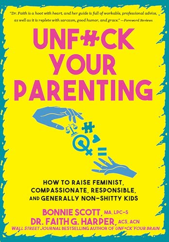 Unfuck Your Parenting: How to Raise Feminist, Compassionate, Responsible, and Generally Non-Shitty Kids (5-Minute Therapy)