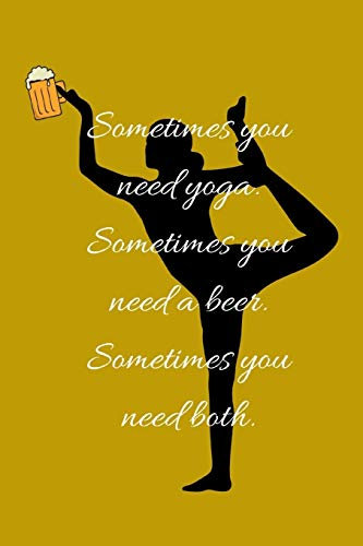 Sometimes you need yoga. Sometimes you need a beer. Sometimes you need both.: Journal notebook Diary for inspiration Blank Lined Travel Journal to Write In Ideas and to do list planner
