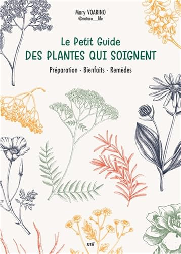 Le Petit Guide des plantes qui soignent: Préparation - Bienfaits - Remèdes