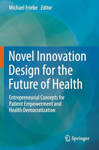 Novel Innovation Design for the Future of Health: Entrepreneurial Concepts for Patient Empowerment and Health Democratization