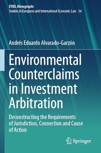 Environmental Counterclaims in Investment Arbitration: Deconstructing the Requirements of Jurisdiction, Connection and Cause of Action (EYIEL ... in European and International Economic Law)