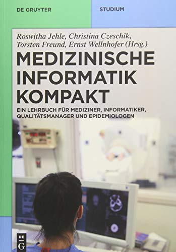 Medizinische Informatik kompakt: Ein Kompendium für Mediziner, Informatiker, Qualitätsmanager und Epidemiologen (De Gruyter Studium)