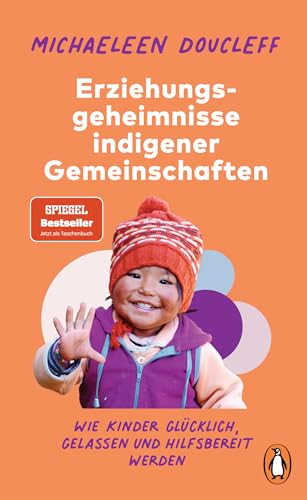 Die Erziehungsgeheimnisse indigener Gemeinschaften: Wie Kinder glücklich, gelassen und hilfsbereit werden - SPIEGEL-Bestseller-Autorin