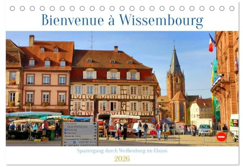 Bienvenue à Wissembourg. Spaziergang durch Weißenburg im Elsass (Tischkalender 2026 DIN A5 quer), CALVENDO Monatskalender: Spaziergang durch Wissembourg/Weißenburg (CALVENDO Orte)