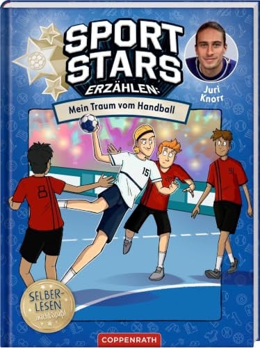Sportstars erzählen (Erstlesebuch, Bd. 4): Mein Traum vom Handball: Juri Knorrs Geschichte – Motivation, Mut und Handball-Leidenschaft; ab 7 Jahren (Sportstars erzählen, 4, Band 4)