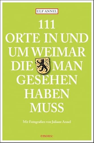 111 Orte in und um Weimar, die man gesehen haben muss: Reiseführer