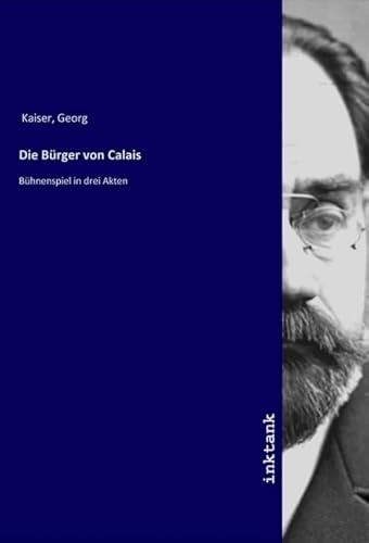 Die Bürger von Calais: Bühnenspiel in drei Akten