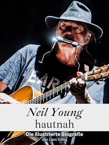 Neil Young hautnah - Hochwertige Hardcover-Ausgabe: Die illustrierte Biografie