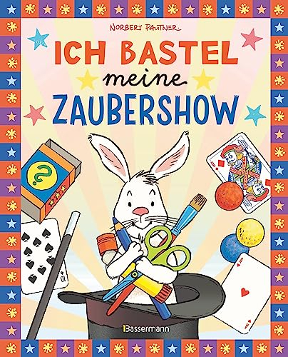 Ich bastel meine Zaubershow - 15 spannende Zaubertricks und Bastelanleitungen für Kinder ab 8 Jahren: Bastelbuch und Zauberbuch in einem. Von Bestsellerautor Norbert Pautner