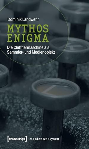Mythos Enigma: Die Chiffriermaschine als Sammler- und Medienobjekt (MedienAnalysen)