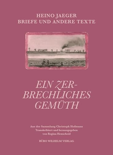 Heino Jaeger - Ein zerbrechliches Gemüth: Briefe und andere Texte - Aus der Sammlung Christoph Hofmann