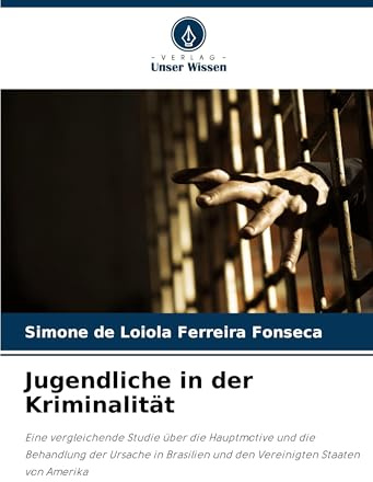 Jugendliche in der Kriminalität: Eine vergleichende Studie über die Hauptmotive und die Behandlung der Ursache in Brasilien und den Vereinigten Staaten von Amerika