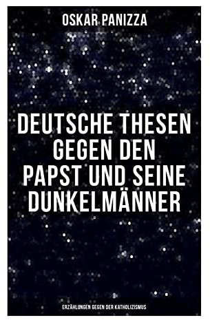 Deutsche Thesen gegen den Papst und seine Dunkelmänner - Erzählungen gegen der Katholizismus