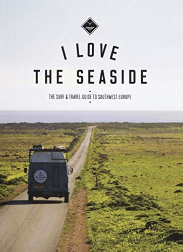 I Love the Seaside The surf & travel guide to Southwest Europe