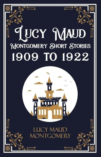 Lucy Maud Montgomery Short Stories, 1909 to 1922