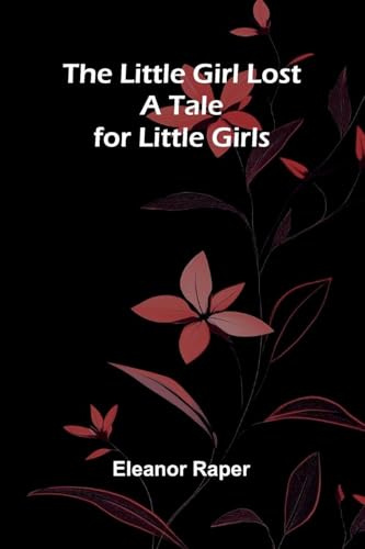 The Little Girl Lost; A Tale for Little Girls