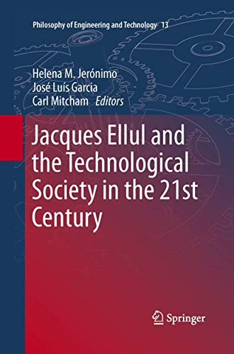 Jacques Ellul and the Technological Society in the 21st Century (Philosophy of Engineering and Technology, 13)