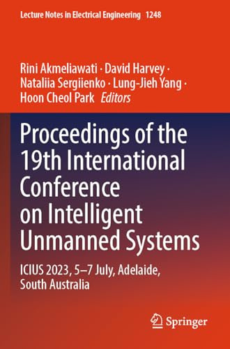 Proceedings of the 19th International Conference on Intelligent Unmanned Systems: ICIUS 2023, 5–7 July, Adelaide, South Australia (Lecture Notes in Electrical Engineering, 1248)