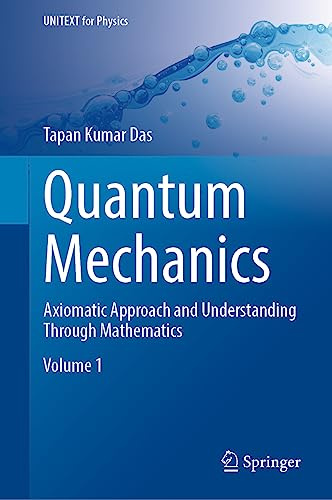 Quantum Mechanics: Axiomatic Approach and Understanding Through Mathematics (UNITEXT for Physics)