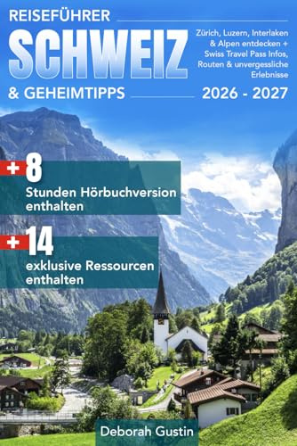Reiseführer Schweiz & Geheimtipps: Zürich, Luzern, Interlaken & Alpen entdecken + Swiss Travel Pass Infos, Routen & unvergessliche Erlebnisse