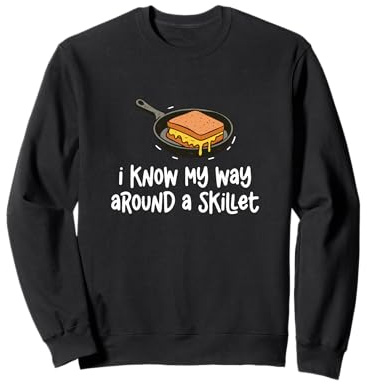 I Know My Way Around A Skillet Funny Grilled Cheese Lovers Sweatshirt