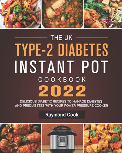 The UK Type-2 Diabetes Instant Pot Cookbook 2022: Delicious Diabetic Recipes to Manage Diabetes and Prediabetes with Your Power Pressure Cooker