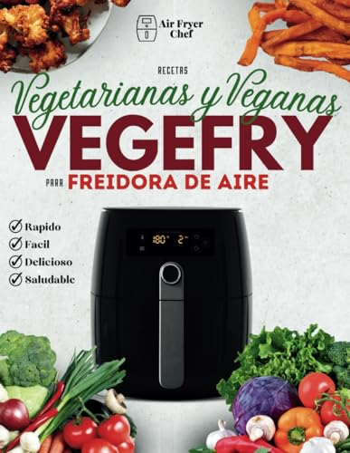 VEGEFRY: Recetas Vegetarianas y veganas Fáciles y Variadas con la Air Fryer para una cocina Sana y Gourmet [CON FOTOS]