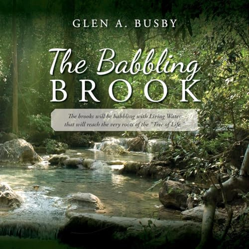 The Babbling Brook: The brooks will be babbling with Living Water that will reach the very roots of the Tree of Life.