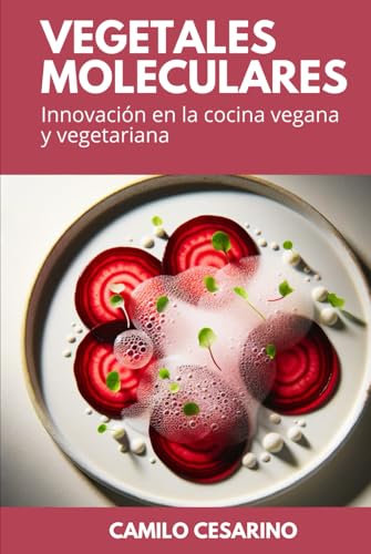 Vegetales Moleculares: Innovación en la cocina vegana y vegetariana (Crudo y Sin Filtro)