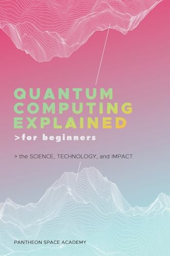 Quantum Computing Explained for Beginners: The Science, Technology, and Impact