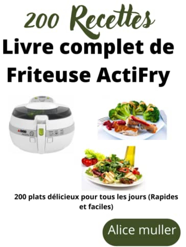Livre complet des recettes de Friteuse ActiFry: 200 Plats délicieux pour tous les jours (rapides et faciles)