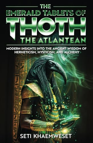 The Emerald Tablets of Thoth the Atlantean: Modern Insights into the Ancient Wisdom of Hermeticism, Mysticism, and Alchemy