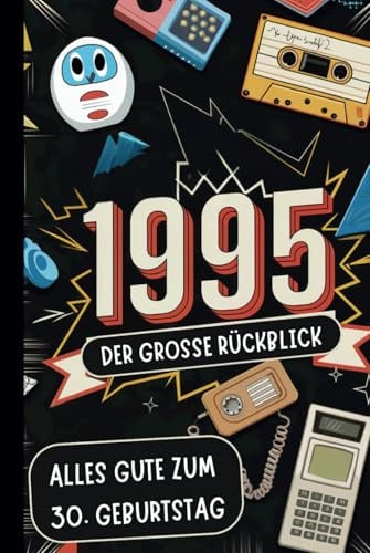 1995 – Der große Rückblick: Dein Geburtstagsbuch voller Highlights, Anekdoten und unvergesslicher Momente aus den letzten 30 Jahren
