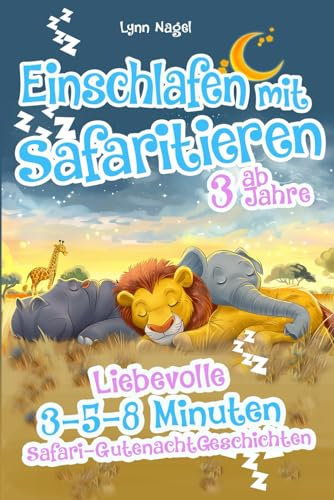 Einschlafen mit Safaritieren: Liebevolle 3-5-8 Minuten Safari Gutenachtgeschichten für gemütliches Schmusen & süße Träume ab 3 Jahren
