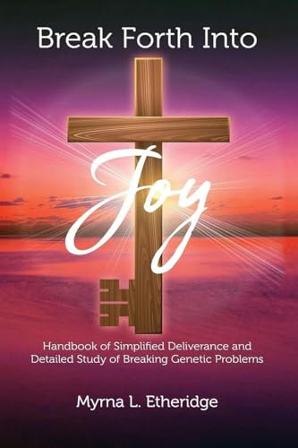 Break Forth Into Joy: Handbook of Simplified Deliverance and Detailed Study of Breaking Genetic Problems