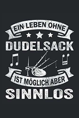 Ein Leben ohne Dudelsack ist möglich aber sinnlos: Dudelsack Notizbuch - Toller linierter Notizblock für Dudelsackspieler und Schottland Fans - 120 ... zu machen | Ca. Din A5 | Geschenk für Musiker