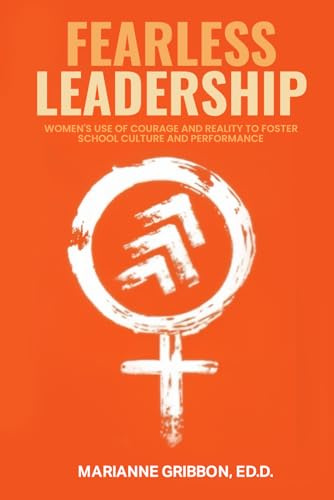 Fearless Leadership: How Women Harness Courage And Reality To Nurture School Culture And Academic Performance