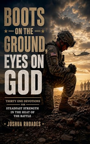 Boots on the Ground, Eyes on God - Thirty One Devotions for Steadfast Strength in the Heat of the Battle (God and Country Devotions)