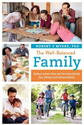 The Well-Balanced Family: Reduce Screen Time and Increase Family Fun, Fitness and Connectedness