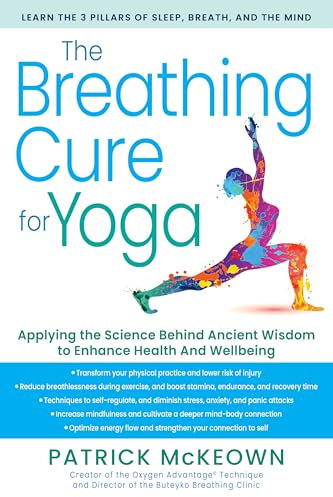 The Breathing Cure for Yoga: Apply Science Behind Ancient Wisdom for Health and Well-Being with a Foreword by James Nestor
