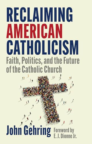 Reclaiming American Catholicism: Faith, Politics, and the Future of the Catholic Church