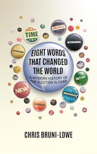 Eight Words That Changed the World: A Modern History of the Election Slogan