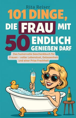 101 Dinge, die Frau mit 50 endlich genießen darf: Das humorvolle Geschenkbuch für Frauen – voller Lebenslust, Gelassenheit und einer Prise Frechheit