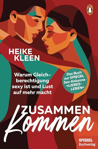 ZusammenKommen: Warum Gleichberechtigung sexy ist und Lust auf mehr macht - Das Buch zur beliebten SPIEGEL-Sex-Kolumne Liebesleben - Ein SPIEGEL-Buch