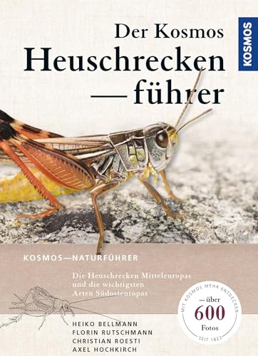 Der KosmosHeuschreckenführer: Die Heuschrecken Mitteleuropas und die wichtigsten Arten Südosteuropas