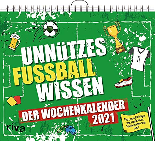 Unnützes Fußballwissen – Wochenkalender 2021: Der Wochenkalender. Platz zum Eintragen von Ergebnissen, Spielterminen und mehr