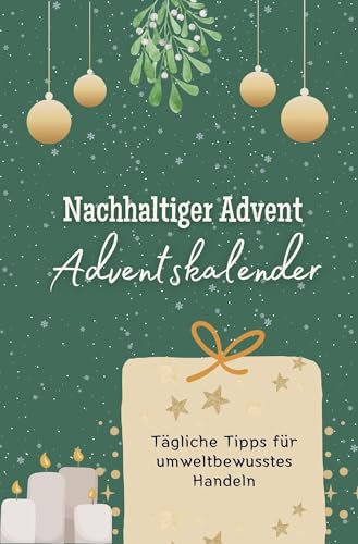 Nachhaltiger Advent- der Adventskalender - Das perfekte Geschenk für Frauen und Männer 2024: Tägliche Tipps für umweltbewusstes Handeln