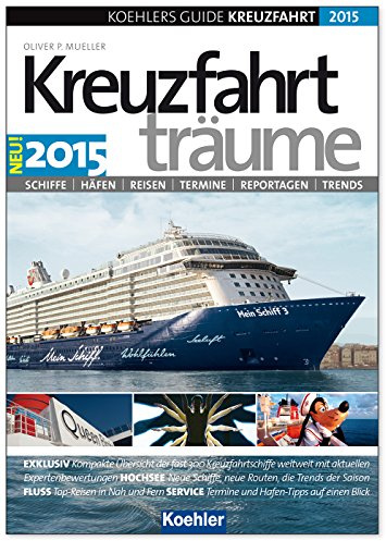 KOEHLERS GUIDE KREUZFAHRT 2015: Kreuzfahrtträume: Schiffe, Häfen, Reisen, Termine, Reportagen, Trends