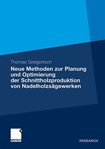 Neue Methoden zur Planung und Optimierung der Schnittholzproduktion von Nadelholzsägewerken (German Edition): Dissertation Universität für Bodenkultur Wien, 2009. Vorw. v. Manfred Gronalt