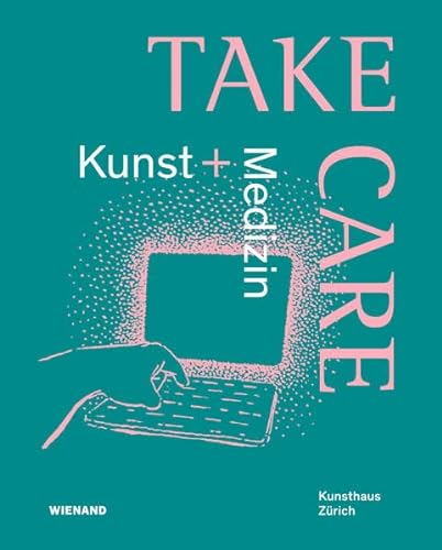 Take Care: Kunst und Medizin: Katalog zur Ausstellung im Kunsthaus Zürich 2022